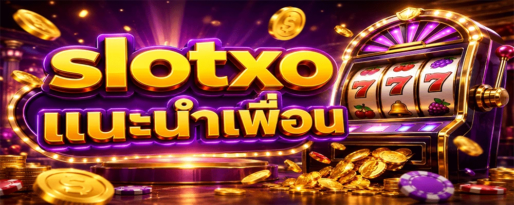 slotxo แนะนำเพื่อน